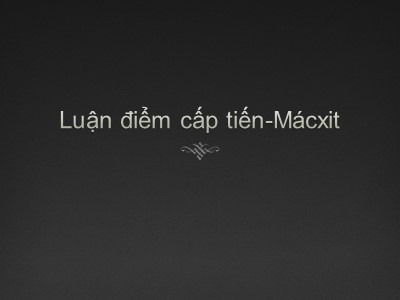 Bài giảng Luận điểm cấp tiến Macxit