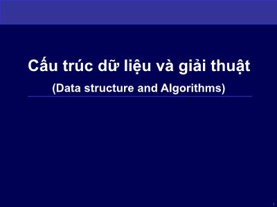 Bài giảng Cấu trúc dữ liệu và giải thuật - Chương 1: Tổng quan về các giải thuật và cấu trúc dữ liệu