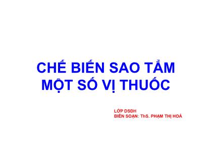 Bài giảng Chế biến sao tẩm một số vị thuốc - Phạm Thị Hóa