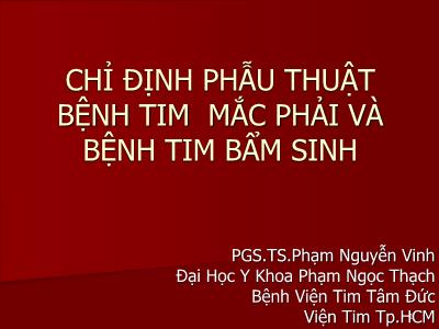 Bài giảng Chỉ định phẫu thuật bệnh tim mắc phải và bệnh tim bẩm sinh - Phạm Nguyễn Vinh