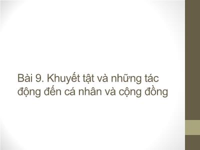 Bài giảng Công tác xã hội với người khuyết tật - Bài 9: Khuyết tật và những tác động đến cá nhân và cộng đồng