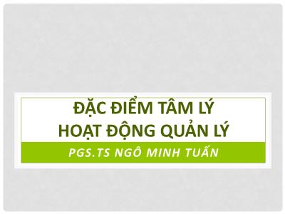 Bài giảng Đặc điểm tâm lý hoạt động quản lý - Ngô Minh Tuấn