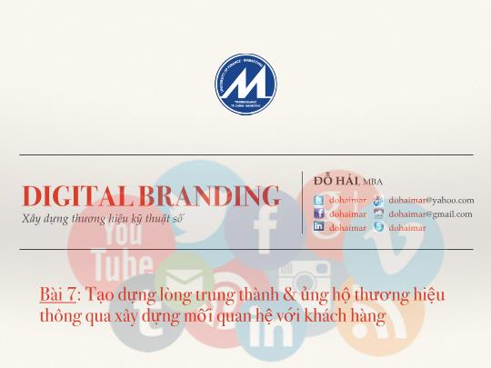 Bài giảng Digital Branding - Bài 7: Tạo dựng lòng trung thành và ủng hộ thương hiệu thông qua xây dựng mối quan hệ với khách hàng