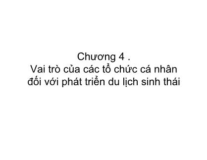 Bài giảng Du lịch sinh thái - Chương 4: Vai trò của các tổ chức cá nhân đối với phát triển du lịch sinh thái