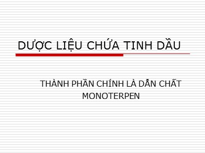 Bài giảng Dược liệu - Dược liệu chứa tinh dầu (Thành phần chính là chất dẫn Monoterpen)