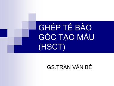 Bài giảng Ghép tế bào gốc tạo máu - Trần Văn Bé