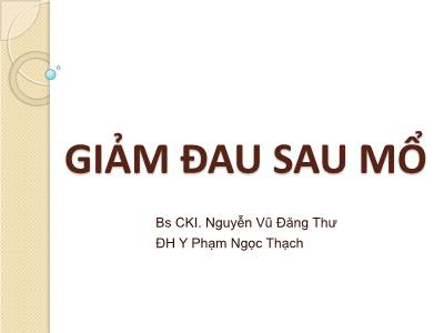 Bài giảng Giảm đau sau mổ - Nguyễn Vũ Đăng Thư