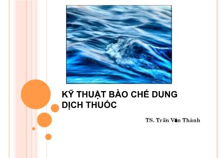 Bài giảng Kĩ thuật bào chế dung dịch thuốc - Trần Văn Thành