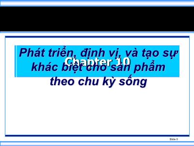 Bài giảng Marketing - Chương 10: Phát triển, định vị, và tạo sự khác biệt cho sản phẩm theo chu kỳ sống