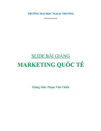 Bài giảng Marketing quốc tế - Chuyên đề 1: Giới thiệu về marketing và môi trường marketing - Phạm Văn Chiến