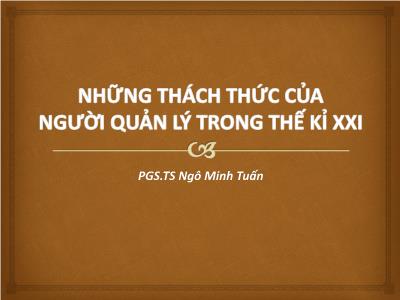 Bài giảng Những thách thức của người quản lý trong thế kỉ XX - Ngô Minh Tuấn