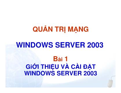 Bài giảng Quản trị mạng - Bài 1: Giới thiệu và cài đặt Windows server 2003