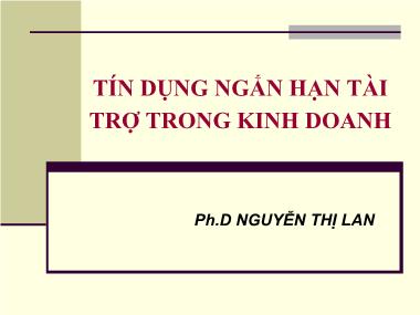 Bài giảng Tín dụng ngân hàng - Tín dụng ngắn hạn tài trợ trong kinh doanh - Nguyễn Thị Lan