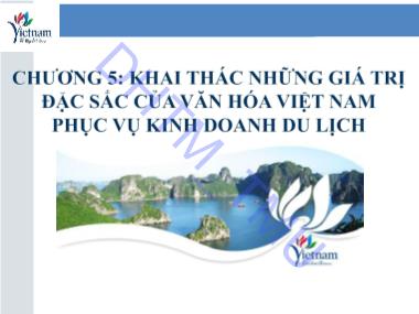 Bài giảng Văn hoa du lịch - Chương 5: Khai thác những giá những giá trị đặc sắc của văn hóa Việt Nam phục vụ kinh doanh du lịch