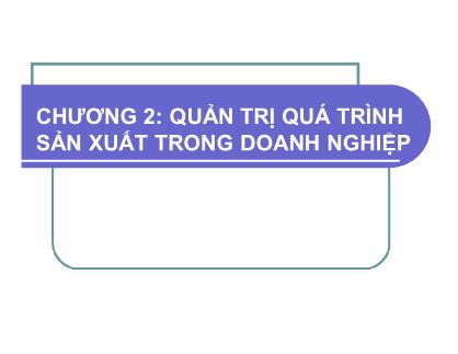 Giáo trình Quản trị kinh doanh - Chương 2: Quản trị quá trình sản xuất trong doanh nghiệp