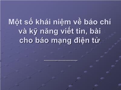 Một số khái niệm về báo chí và kỹ năng viết tin, bài cho báo mạng điện tử