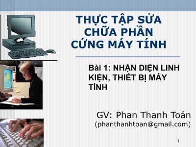 Thực tập sửa chữa phần cứng máy tính - Bài 1: Nhận diện linh kiện, thiết bị máy tính - Phan Thanh Toản