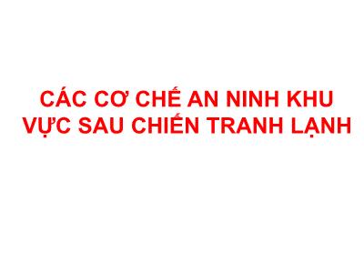 Bài giảng Các cơ chế an ninh khu vực sau chiến tranh lạnh