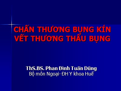 Bài giảng Chấn thương bụng kín vết thương thấu bụng - Phan Đình Tuấn Dũng