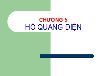 Bài giảng Cơ sở khí cụ điện - Chương 5: Hồ quang điện