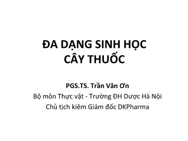 Bài giảng Đa dạng sinh học cây thuốc - Trần Văn Ơn