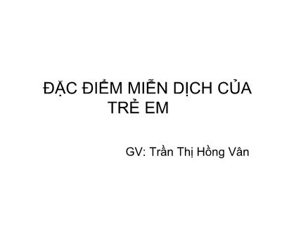 Bài giảng Đặc điểm miễn dịch của trẻ em - Trần Thị Hồng Vân