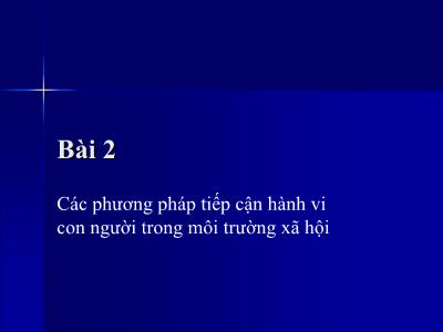 Bài giảng Hành vi con người trong môi trường xã hội - Bài 2: Các phương pháp tiếp cận hành vi con người trong môi trường xã hội - Nguyễn Thị Lan