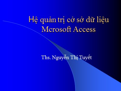 Bài giảng Hệ quản trị cở sở dữ liệu Mcrosoft Access - Nguyễn Thị Tuyết