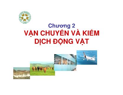 Bài giảng Kiểm nghiệm thú sản - Chương 2: Vận chuyển và kiểm dịch động vật - Phần A: Vận chuyển động vật