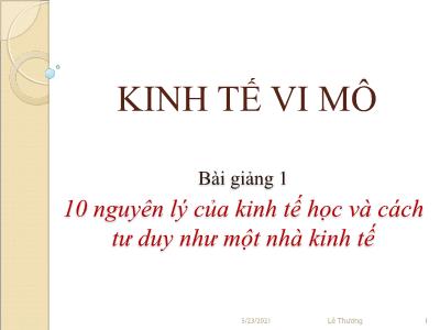 Bài giảng Kinh tế vi mô - Bài 1: 10 Nguyên lý của kinh tế học và cách tư duy như một nhà kinh tế