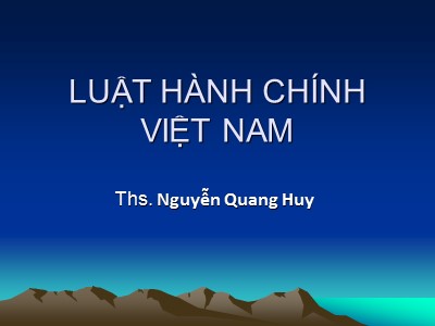 Bài giảng Luật hành chính Việt Nam - Nguyễn Quang Huy