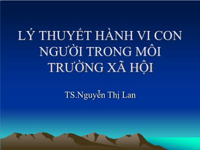 Bài giảng Lý thuyết hành vi con người trong môi trường xã hội - Nguyễn Thị Lan