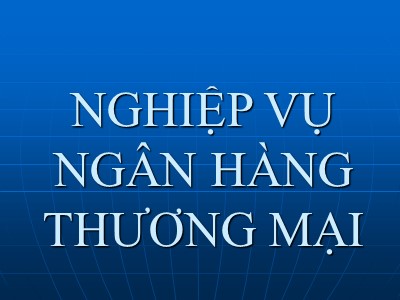 Bài giảng Nghiệp vụ ngân hàng thương mại