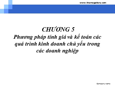 Bài giảng Nguyên lý kế toán - Chương 5: Phương pháp tính giá và kế toán các quá trình kinh doanh chủ yếu trong các doanh nghiệp