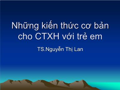 Bài giảng Những kiến thức cơ bản cho công tác xã hội với trẻ em - Nguyễn Thị Lan
