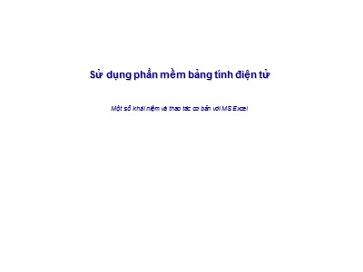 Bài giảng Sử dụng phần mềm bảng tính điện tử - Một số khái niệm và thao tác cơ bản với MS Excel