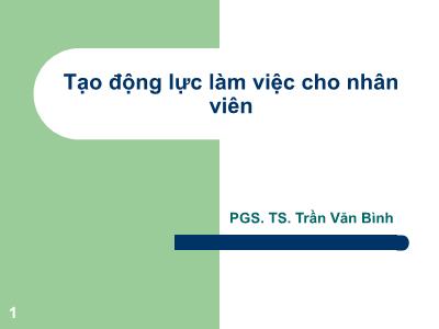 Bài giảng Tạo động lực làm việc cho nhân viên - Trần Văn Bình