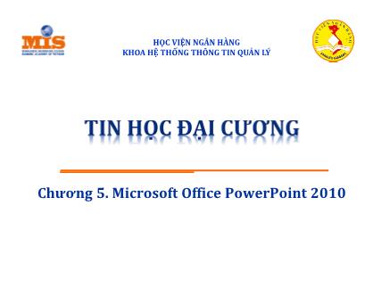 Bài giảng Tin học đại cương - Chương 5: Microsoft Office PowerPoint 2010