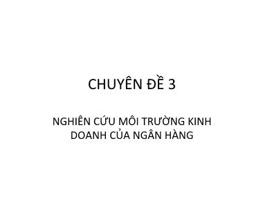 Chuyên đề 3: Nghiên cứu môi trường kinh doanh của ngân hàng