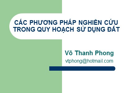 Bài giảng Các phương pháp nghiên cứu trong quy hoạch sử dụng đất - Phương pháp công cụ GIS - Võ Thanh Phong