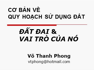 Bài giảng Cơ bản về quy hoạch sử dụng đất - Đất đai và vai trò của nó - Võ Thanh Phong