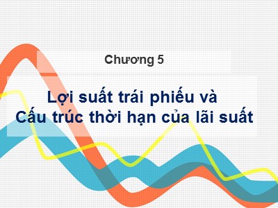 Bài giảng Công cụ thu nhập cố định - Chương 5: Lợi suất trái phiếu và cấu trúc thời hạn của lãi suất