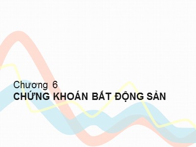 Bài giảng Công cụ thu nhập cố định - Chương 6: Chứng khoán bất động sản