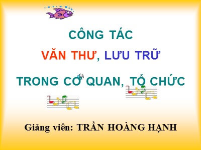 Bài giảng Công tác văn thư, lưu trữ trong cơ quan, tổ chức - Trần Hoàng Hạnh