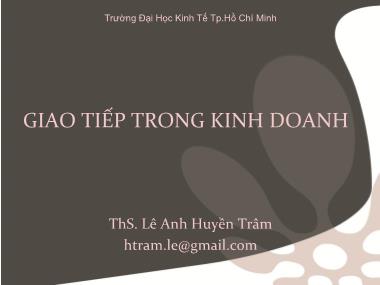 Bài giảng Giao tiếp trong kinh doanh - Chương 1: Khái quát chung về giao tiếp kinh doanh - Lê Anh Huyền Trâm