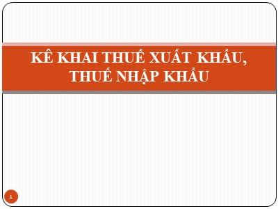 Bài giảng Kê khai thuế xuất khẩu, thuế nhập khẩu