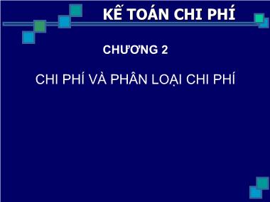 Bài giảng Kế toán chi phí - Chương 2: Chi phí và phân loại chi phí