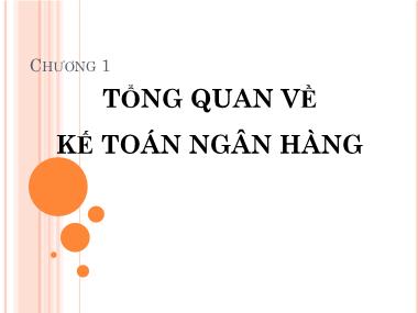 Bài giảng Kế toán ngân hàng - Chương 1: Tổng quan về kế toán ngân hàng