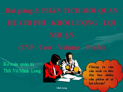 Bài giảng Kế toán quản trị - Bài 3: Phân tích mối quan hệ cho phí, khối lượng, lợi nhuận - Võ Minh Long