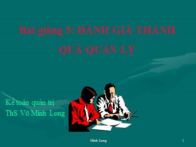 Bài giảng Kế toán quản trị - Bài 5: Đánh giá thành quản lý - Võ Minh Long